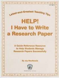 Help! I Have to Write a Research Paper: A Quick-reference Resource to Help Students Manage Research Papers Successfully (Latest-And-Greatest Teaching Tips)