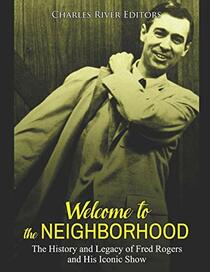 Welcome to the Neighborhood: The History and Legacy of Fred Rogers and His Iconic Show