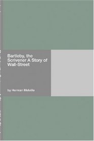 Bartleby, the Scrivener A Story of Wall-Street