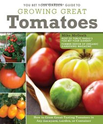 You Bet Your Garden Guide to Growing Great Tomatoes: How to Grow Great Tasting Tomatoes in Any Backyard, Garden, or Container