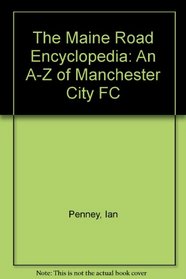 The Maine Road Encyclopedia: An A-Z of Manchester City FC