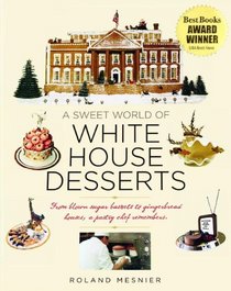 A Sweet World of White House Desserts: From Blown-Sugar Baskets to Gingerbread Houses, a Pastry Chef Remembers