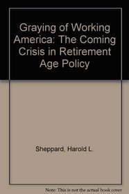 Graying of Working America: The Coming Crisis in Retirement Age Policy