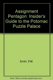 Assignment Pentagon: The Insiders Guide To The Potomac Puzzle Palace