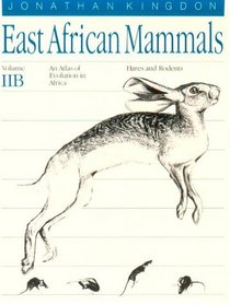 East African Mammals: An Atlas of Evolution in Africa, Volume 2, Part B : Hares and Rodents (East African Mammals)