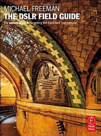 The DSLR Field Guide: The essential guide to getting the most from your camera