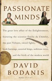 Passionate Minds: The Great Love Affair of the Enlightenment, Featuring the Scientist Emilie du Chatelet, the Poet Voltaire, Sword Fights, Book Burnings, Assorted Kings,