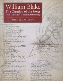 William Blake: The Creation of the Songs, From Manuscript to Illuminated Printing