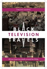 Black Television Travels: African American Media around the Globe (Critical Cultural Communication)
