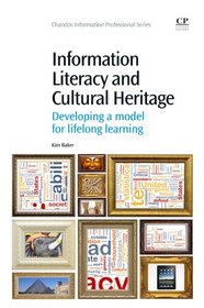 Information Literacy and Cultural Heritage: Developing a model for lifelong learning (Chandos Information Professional Series)