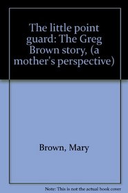 The little point guard: The Greg Brown story, (a mother's perspective)