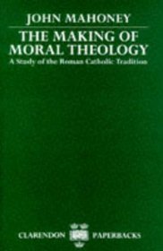 The Making of Moral Theology: A Study of the Roman Catholic Tradition (The Martin D'Arcy Memorial Lectures 1981-2)