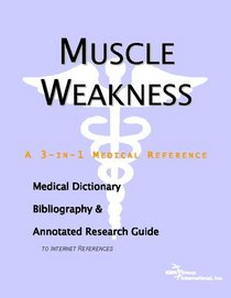 Muscle Weakness - A Medical Dictionary, Bibliography, and Annotated Research Guide to Internet References