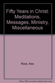 Fifty Years in Christ: Meditations, Messages, Ministry, Miscellaneous
