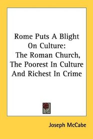 Rome Puts A Blight On Culture: The Roman Church, The Poorest In Culture And Richest In Crime