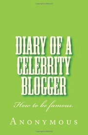Diary of a Celebrity Blogger: How to be famous.