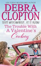 The Trouble with a Valentine?s Cowboy (Texas Matchmakers At It Again)
