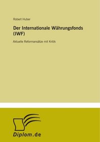 Der Internationale Whrungsfonds (IWF): Aktuelle Reformanstze mit Kritik (German Edition)