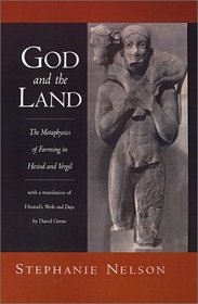 God and the Land: The Metaphysics of Farming in Hesiod and Vergil With a Translation of Hesiod's Works and Days by David Grene