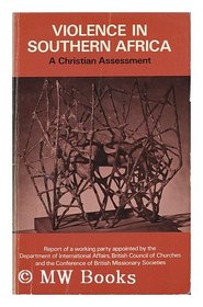 Violence in Southern Africa: a Christian assessment: Report of a working party appointed by the Department of International Affairs of the British Council ... Conference of British Missionary Societies
