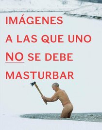 Imagenes a las que uno NO se debe masturbar (Spanish Edition)