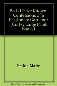 Beds I Have Known: Confessions of a Passionate Gardener (Curley Large Print Books)