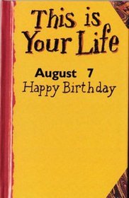 Happy Birthday; This Is Your Life - August 7 (Happy Birthday)