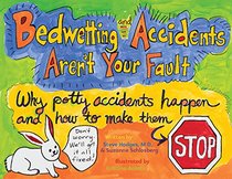 Bedwetting and Accidents Aren't Your Fault: How Potty Accidents Happen and How to Make Them Stop