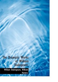 The Dramatic Works of William Shakspeare;
