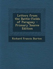 Letters from the Battle-Fields of Paraguay - Primary Source Edition