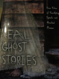 Real Ghost Stories: True Tales of Terrifying Spirits and Haunted Places