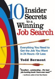 10 Insider Secrets to a Winning Job Search: Everything You Need to Get the Job You Want in 24 Hours - Or Less
