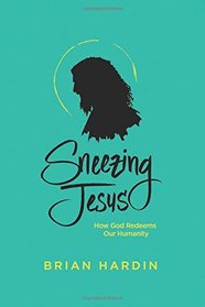 Sneezing Jesus: How God Redeems Our Humanity