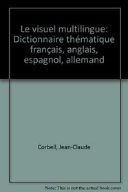 Le Visuel Multilingue: Dictionnaire Thematique: Francais, Anglais, Espagnol, Allemand French, English, Spanish, German