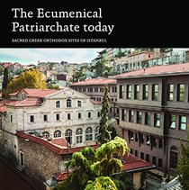 The Ecumenical Patriarchate Today: Sacred Greek Orthodox Sites of Istanbul