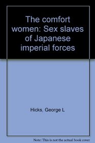 The comfort women: Sex slaves of Japanese imperial forces
