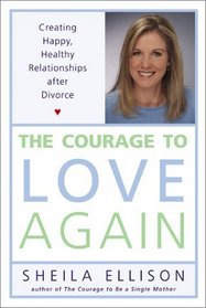 The Courage to Love Again : Creating Happy, Healthy Relationships After Divorce