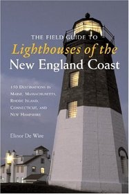 The Field Guide to Lighthouses of the New England Coast: 150 Destinations in Maine, Massachusetts, Rhode Island, Connecticut, and New Hampshire