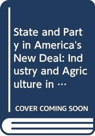 State and Party in America's New Deal: Industry and Agriculture in America's New Deal