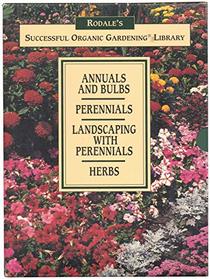 Rodale's Successful Organic Gardening Library (Rodale's Successful Organic Gardening, Perennials, Annuals & Bulbs, Herbs, Landscaping with Perennials)