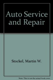Auto Service and Repair: Servicing, Locating Trouble, Repairing Modern Automobiles, Basic Know-How Applicable to All Makes and Models