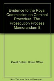 Evidence to the Royal Commission on Criminal Procedure: The Prosecution Process Memorandum 8