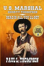 U.S. Marshal  Shorty Thompson - Dead Is All You'll Get: Tales of the Old West Book 67