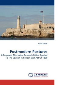 Postmodern Postures: A Proposed Alternative Research Milieu Applied To The Spanish-American War Act Of 1898