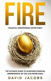 FIRE: Financial Independence Retire Early: The Ultimate Guide to Achieving Financial Independence So You Can Retire Early