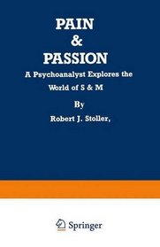 Pain  Passion: A Psychoanalyst Explores the World of S  M