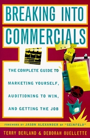 Breaking into Commercials: The Complete Guide to Marketing Yourself, Auditioning to Win, and Getting the Job