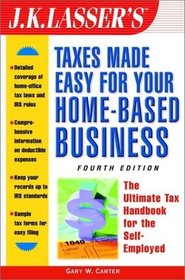 J.K. Lasser's Taxes Made Easy for Your Home-Based Business: The Ultimate Tax Handbook for Self-Employed Professional, Consultants, and Freelancers (Jk ... Taxes Made Easy for Your Home Based Business)