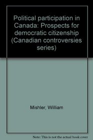 Political participation in Canada: Prospects for democratic citizenship (Canadian controversies series)