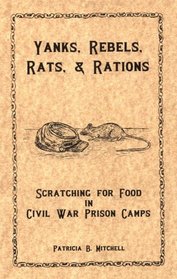 Yanks, Rebels, Rats, and Rations,: Scratching for Food in Civil War Prison Camps